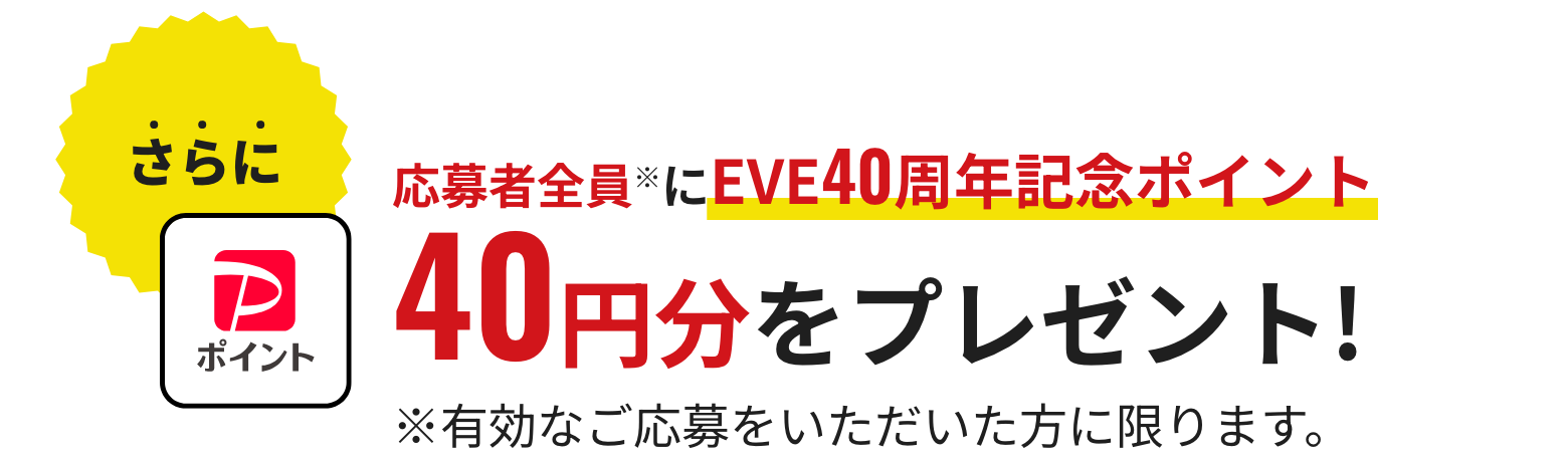 さらに応募者全員にEVE40周年記念ポイント40円分をプレゼント！